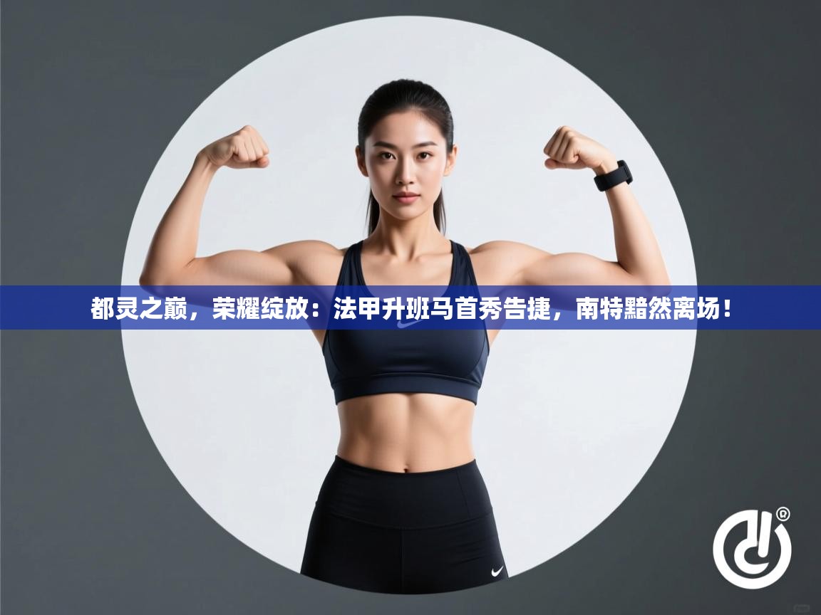 都灵之巅,荣耀绽放:法甲升班马首秀告捷,南特黯然离场! 第2张