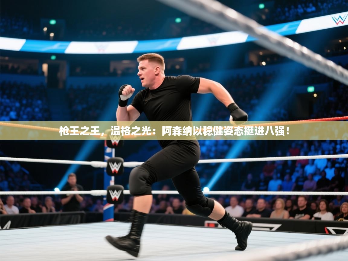 枪王之王，温格之光：阿森纳以稳健姿态挺进八强！  第2张