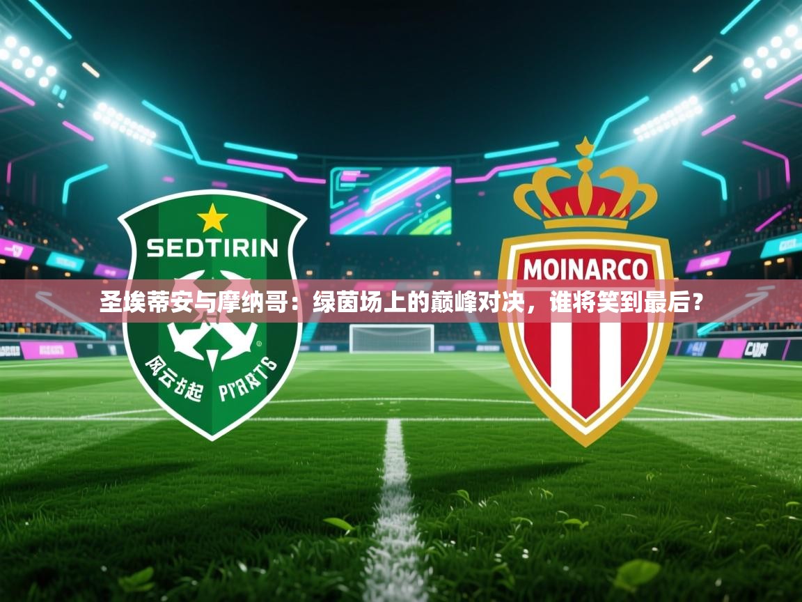 圣埃蒂安与摩纳哥：绿茵场上的巅峰对决，谁将笑到最后？  第2张