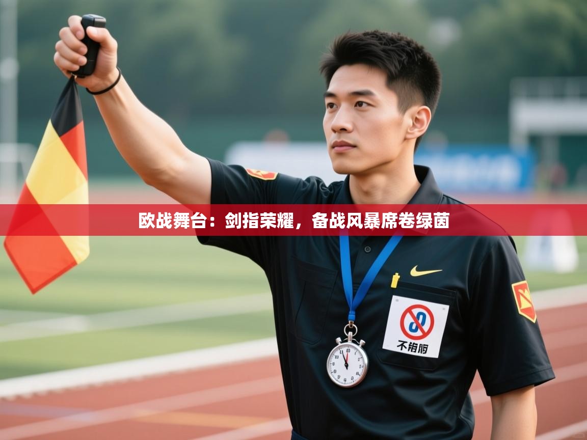 欧战舞台：剑指荣耀，备战风暴席卷绿茵