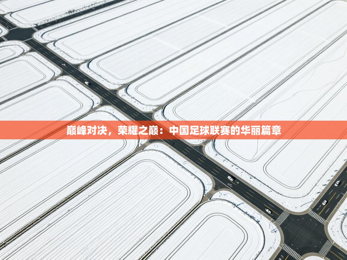 巅峰对决，荣耀之巅：中国足球联赛的华丽篇章